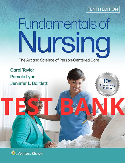Fundamentals of Nursing: The Art and Science of Person-Centered Care 10th Edition Test Bank by Taylor-Exam Guide Bank