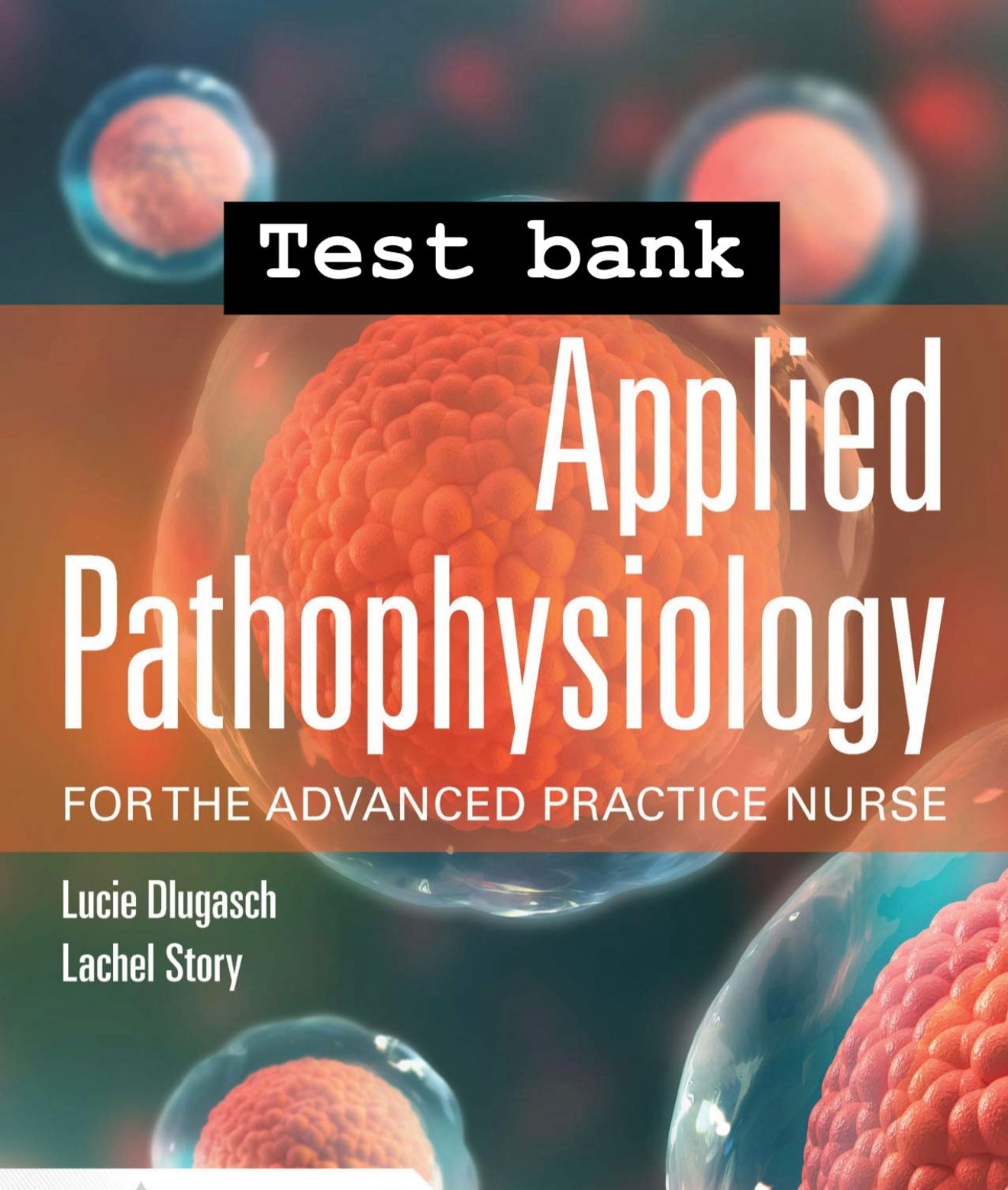 Test Bank Applied Pathophysiology for the Advanced Practice Nurse, 1st Edition by Dlugasch & Story-Exam Guide Bank