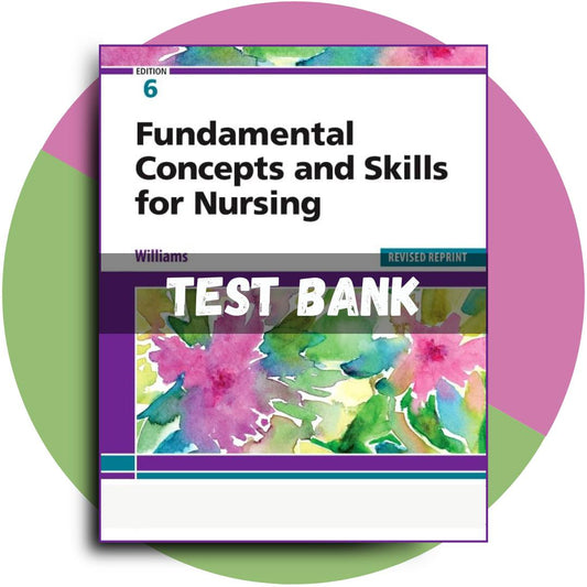 Test Bank For Fundamental Concepts and Skills for Nursing, Revised Reprint, 6th Edition (Williams, 2023)-Exam Guide Bank