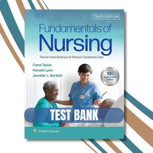 Test Bank For Fundamentals of Nursing The Art and Science of Person-Centered Care, 10th Edition (Taylor, 2023)-Exam Guide Bank