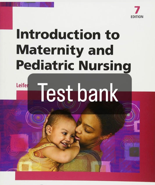 Test Bank - Introduction to Maternity and Pediatric Nursing 7th edition by Leifer-Exam Guide Bank
