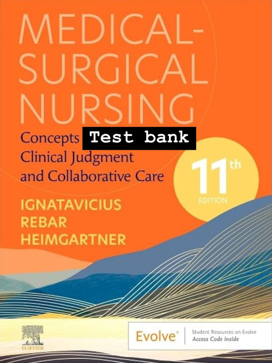 Test bank MEDICAL SURGICAL NURSING:CONCEPTS FOR CLINICAL JUDGEMENT AND COLLABORATIVE CARE 11TH EDITION IGNATAVICIUS-Exam Guide Bank