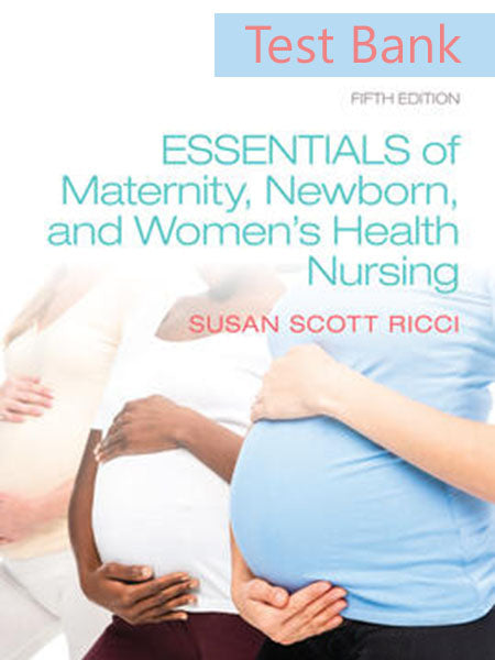 Test Bank for Essentials of Maternity, Newborn, Women’s Health Nursing 5th