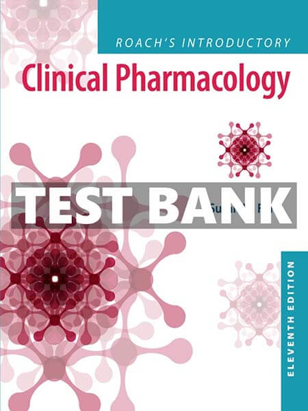 Test Bank for Roach’s Introductory Clinical Pharmacology 11th
